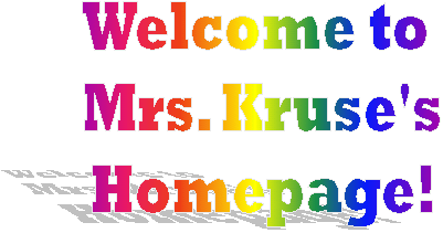 Welcome to 
Mrs. Kruse's
Homepage!